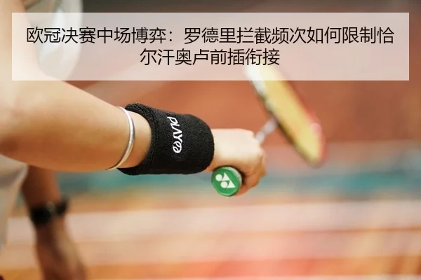 欧冠决赛中场博弈：罗德里拦截频次如何限制恰尔汗奥卢前插衔接